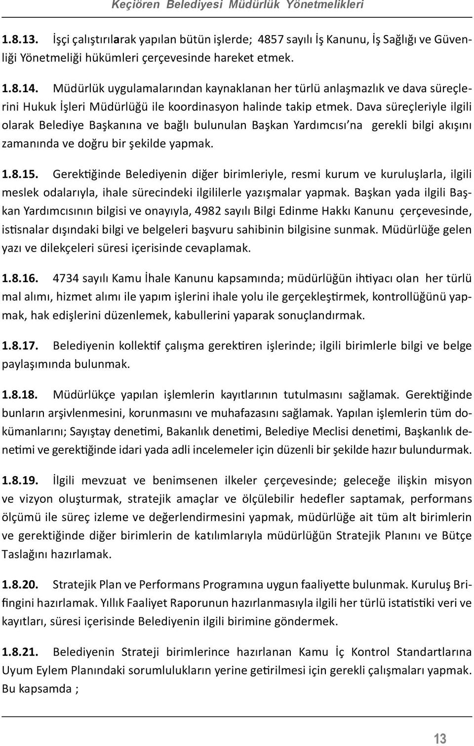 Dava süreçleriyle ilgili olarak Belediye Başkanına ve bağlı bulunulan Başkan Yardımcısı na gerekli bilgi akışını zamanında ve doğru bir şekilde yapmak. 1.8.15.