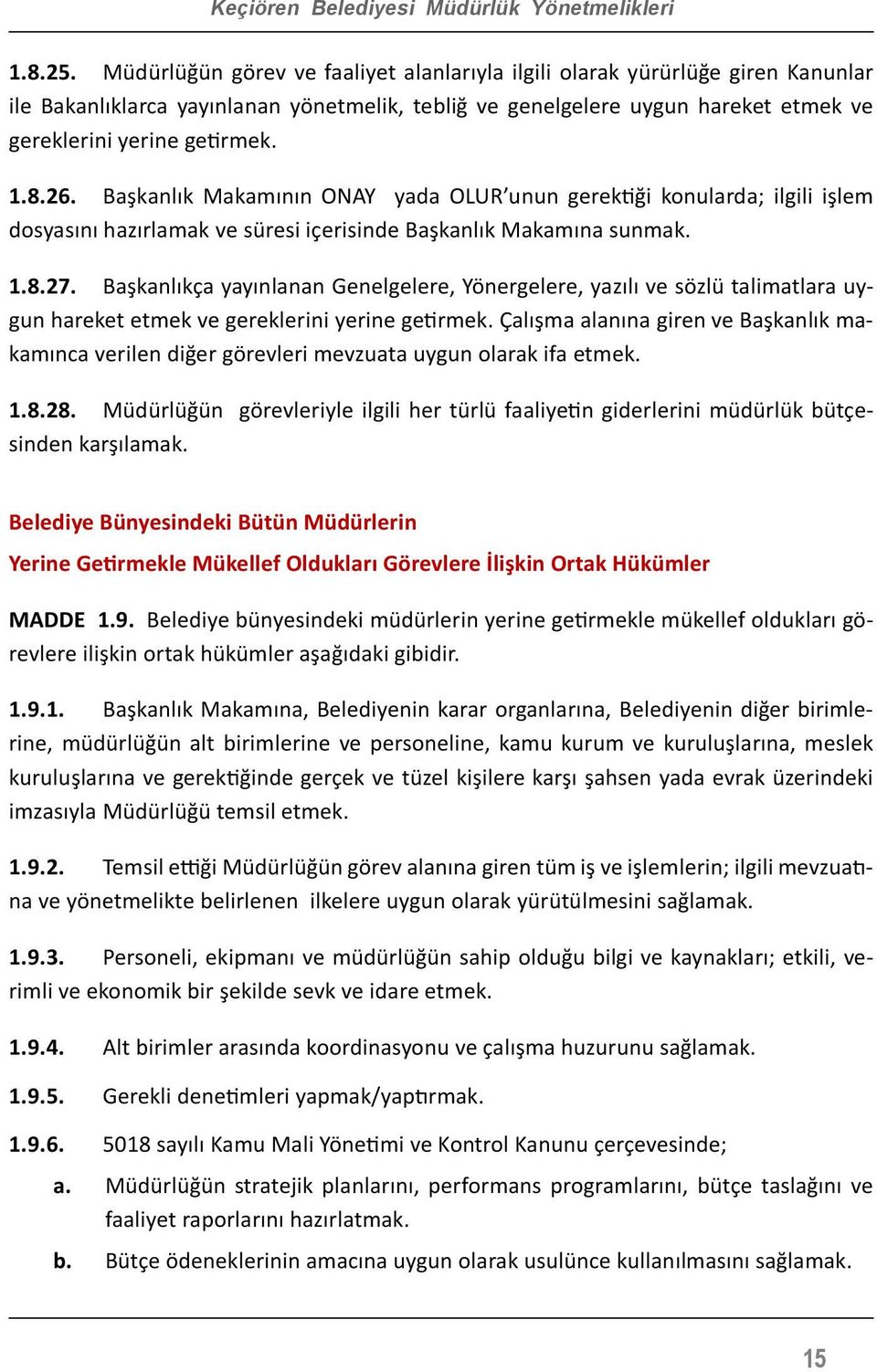 26. Başkanlık Makamının ONAY yada OLUR unun gerektiği konularda; ilgili işlem dosyasını hazırlamak ve süresi içerisinde Başkanlık Makamına sunmak. 1.8.27.