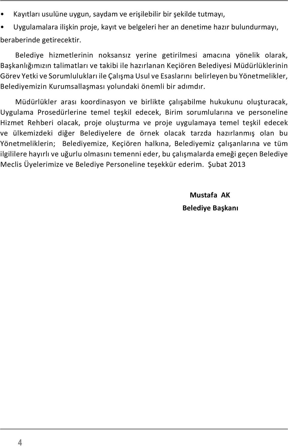 Çalışma Usul ve Esaslarını belirleyen bu Yönetmelikler, Belediyemizin Kurumsallaşması yolundaki önemli bir adımdır.