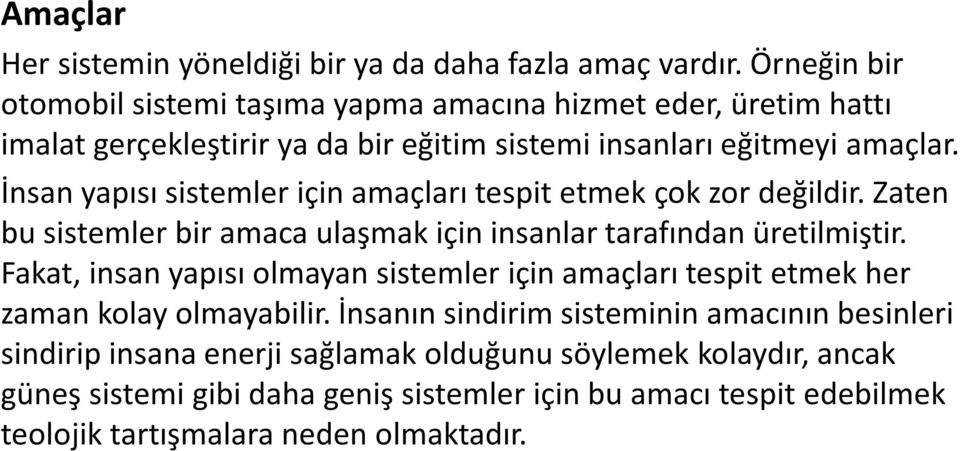 İnsan yapısı sistemler için amaçları tespit etmek çok zor değildir. Zaten bu sistemler bir amaca ulaşmak için insanlar tarafından üretilmiştir.