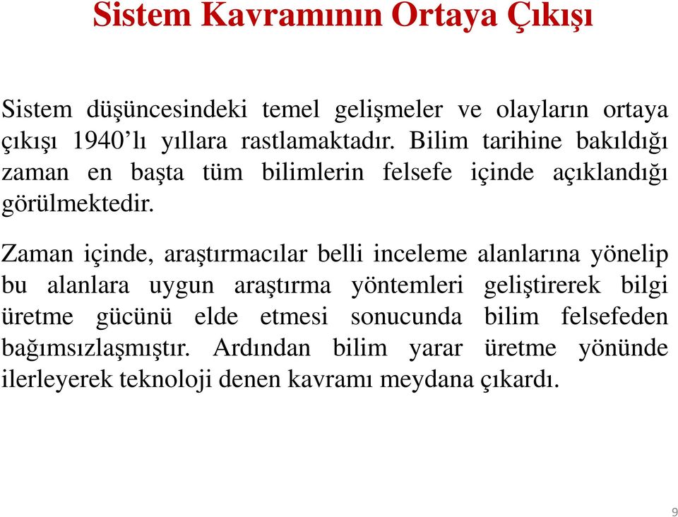 Zaman içinde, araştırmacılar belli inceleme alanlarına yönelip bu alanlara uygun araştırma yöntemleri geliştirerek bilgi üretme