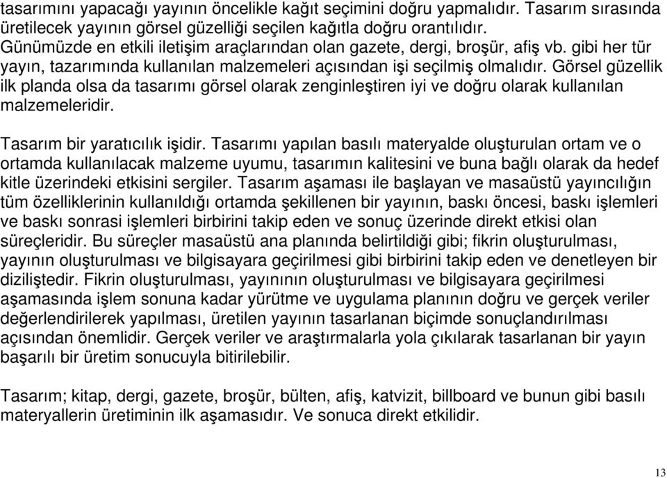 Görsel güzellik ilk planda olsa da tasarımı görsel olarak zenginleştiren iyi ve doğru olarak kullanılan malzemeleridir. Tasarım bir yaratıcılık işidir.