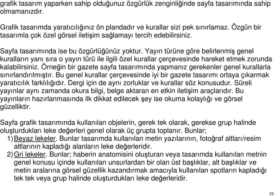 Yayın türüne göre belirlenmiş genel kuralların yanı sıra o yayın türü ile ilgili özel kurallar çerçevesinde hareket etmek zorunda kalabilirsiniz.