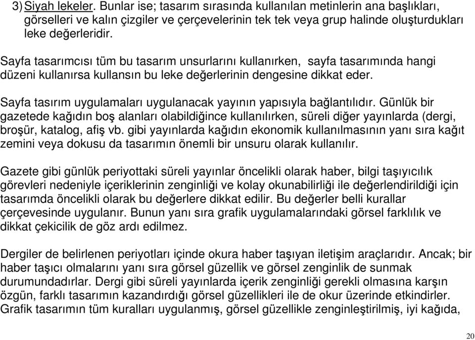 Sayfa tasırım uygulamaları uygulanacak yayının yapısıyla bağlantılıdır. Günlük bir gazetede kağıdın boş alanları olabildiğince kullanılırken, süreli diğer yayınlarda (dergi, broşür, katalog, afiş vb.