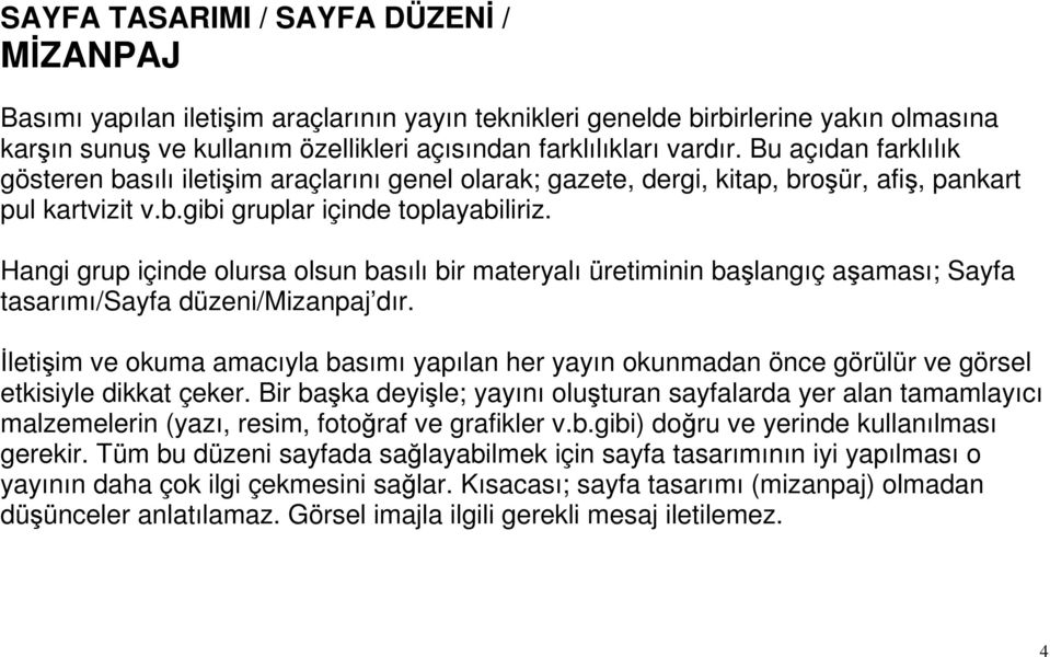 Hangi grup içinde olursa olsun basılı bir materyalı üretiminin başlangıç aşaması; Sayfa tasarımı/sayfa düzeni/mizanpaj dır.