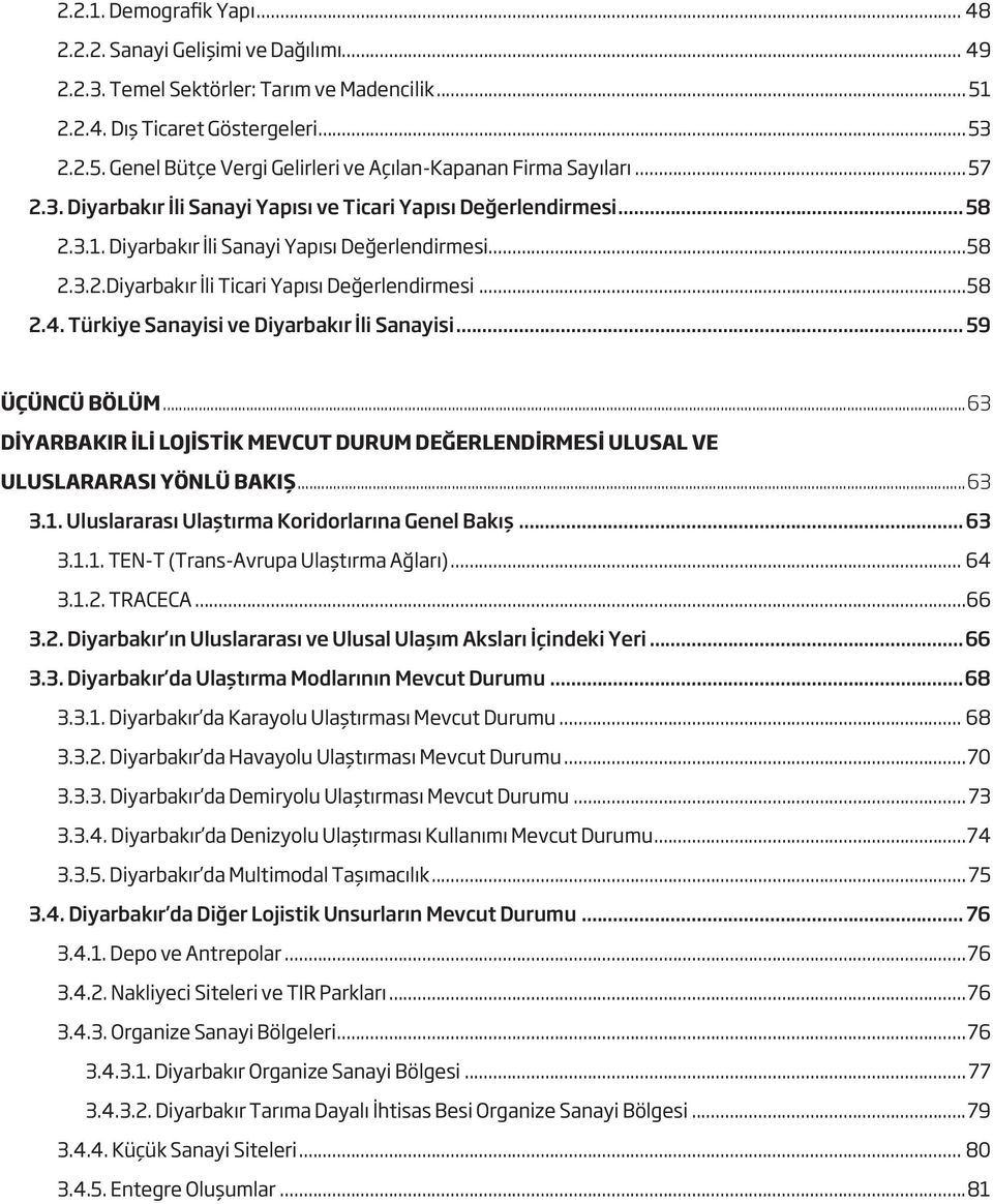 Türkiye Sanayisi ve Diyarbakır İli Sanayisi... 59 ÜÇÜNCÜ BÖLÜM...63 DİYARBAKIR İLİ LOJİSTİK MEVCUT DURUM DEĞERLENDİRMESİ ULUSAL VE ULUSLARARASI YÖNLÜ BAKIŞ...63 3.1.