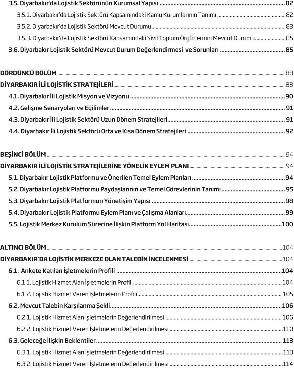 ..88 DİYARBAKIR İLİ LOJİSTİK STRATEJİLERİ...88 4.1. Diyarbakır İli Lojistik Misyon ve Vizyonu...90 4.2. Gelişme Senaryoları ve Eğilimler... 91 4.3.