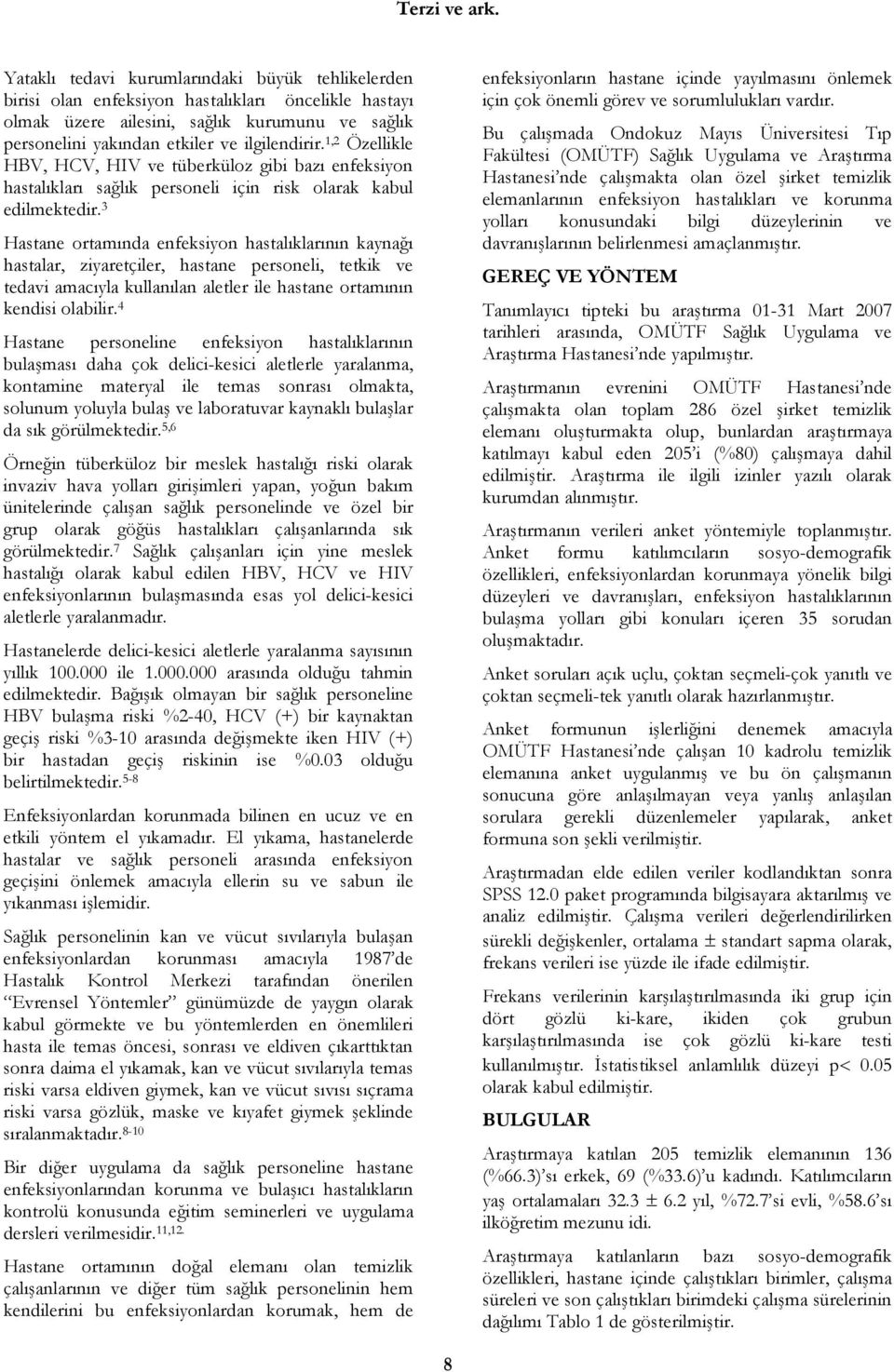 1,2 Özellikle HBV, HCV, HIV ve tüberküloz gibi bazı enfeksiyon hastalıkları sağlık personeli için risk olarak kabul edilmektedir.