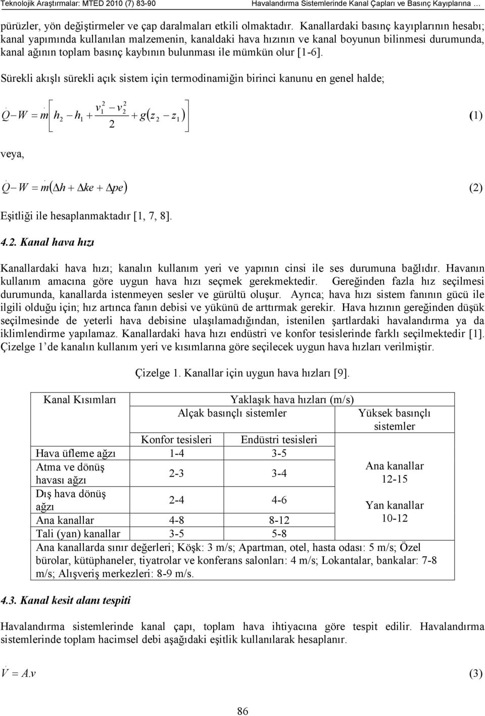 akışlı sürekli açık sistem için termodinamiğin birinci kanunu en genel halde; 2 2 v 1 v2 QW mh2 h1 gz 2 z1 2 (1) veya, Q W m h ke pe (2) Eşitliği ile hesaplanmaktadır [1, 7, 8] 42 Kanal hava hızı