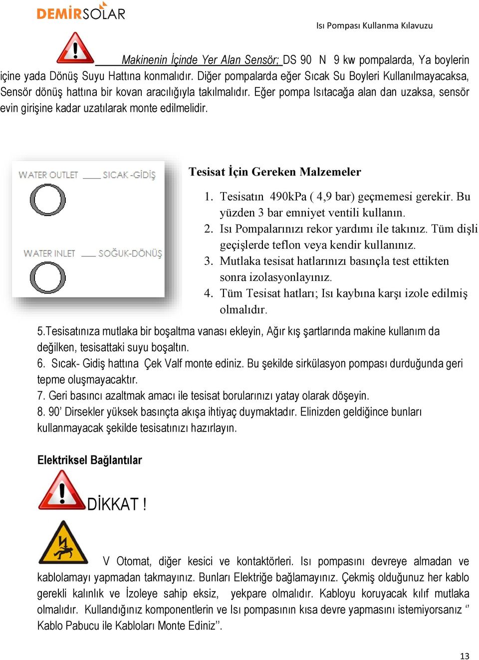 Eğer pompa Isıtacağa alan dan uzaksa, sensör evin girişine kadar uzatılarak monte edilmelidir. 5.