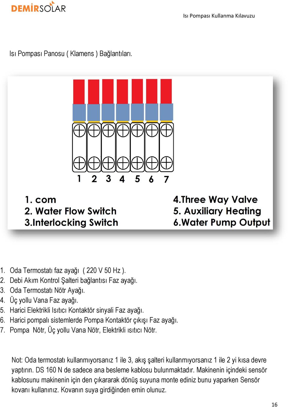 Pompa Nötr, Üç yollu Vana Nötr, Elektrikli ısıtıcı Nötr. Not: Oda termostatı kullanmıyorsanız 1 ile 3, akış şalteri kullanmıyorsanız 1 ile 2 yi kısa devre yaptırın.
