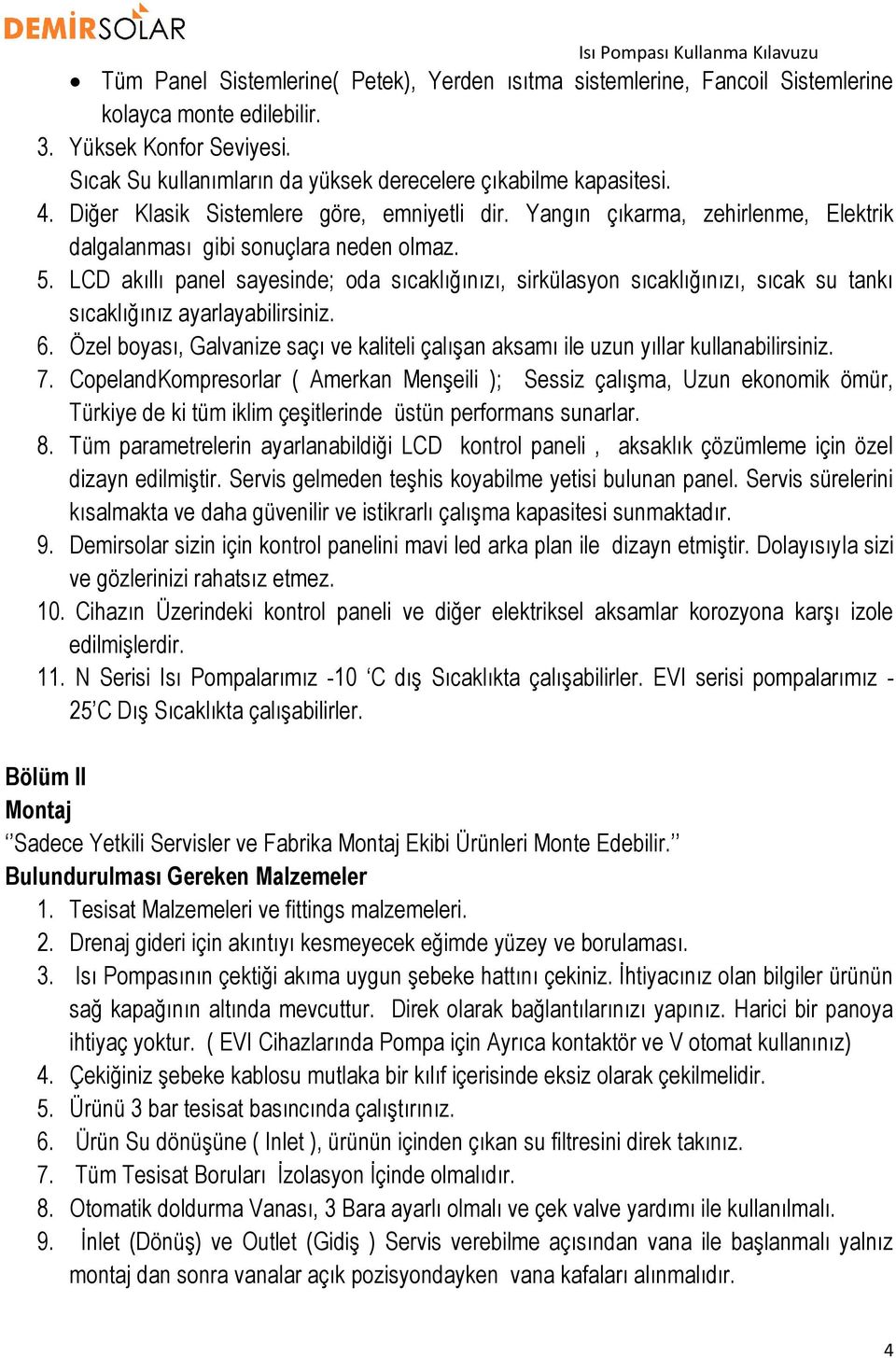 LCD akıllı panel sayesinde; oda sıcaklığınızı, sirkülasyon sıcaklığınızı, sıcak su tankı sıcaklığınız ayarlayabilirsiniz. 6.