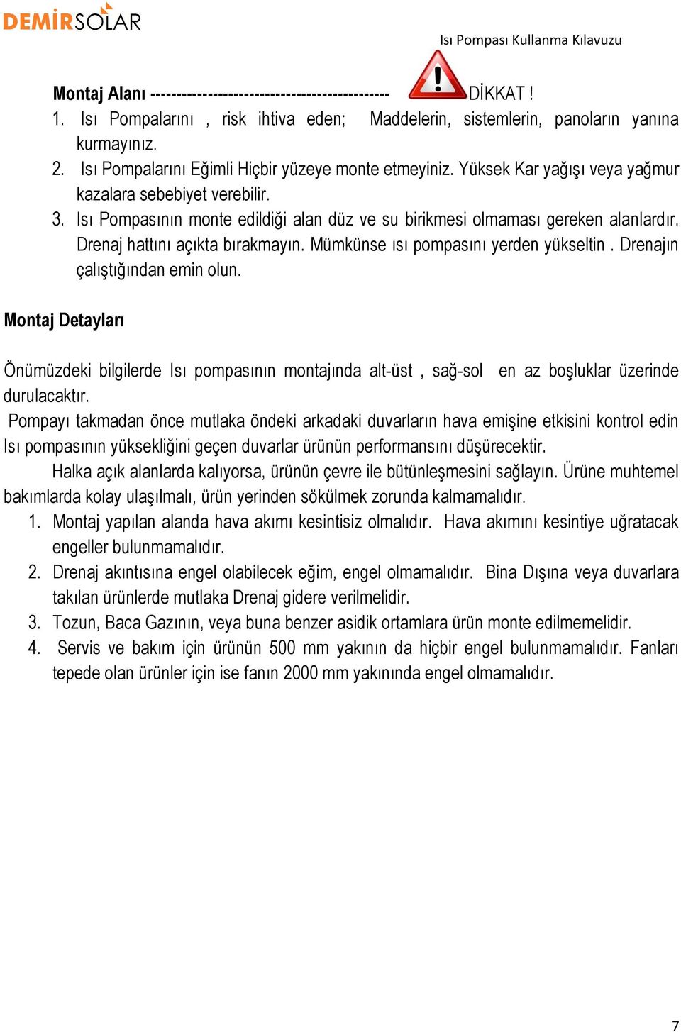 Drenaj hattını açıkta bırakmayın. Mümkünse ısı pompasını yerden yükseltin. Drenajın çalıştığından emin olun.