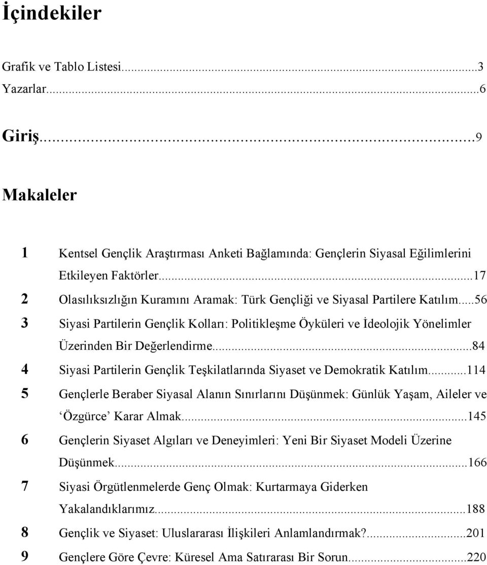 ..84 4 Siyasi Partilerin Gençlik Teşkilatlarında Siyaset ve Demokratik Katılım...114 5 Gençlerle Beraber Siyasal Alanın Sınırlarını Düşünmek: Günlük Yaşam, Aileler ve Özgürce Karar Almak.