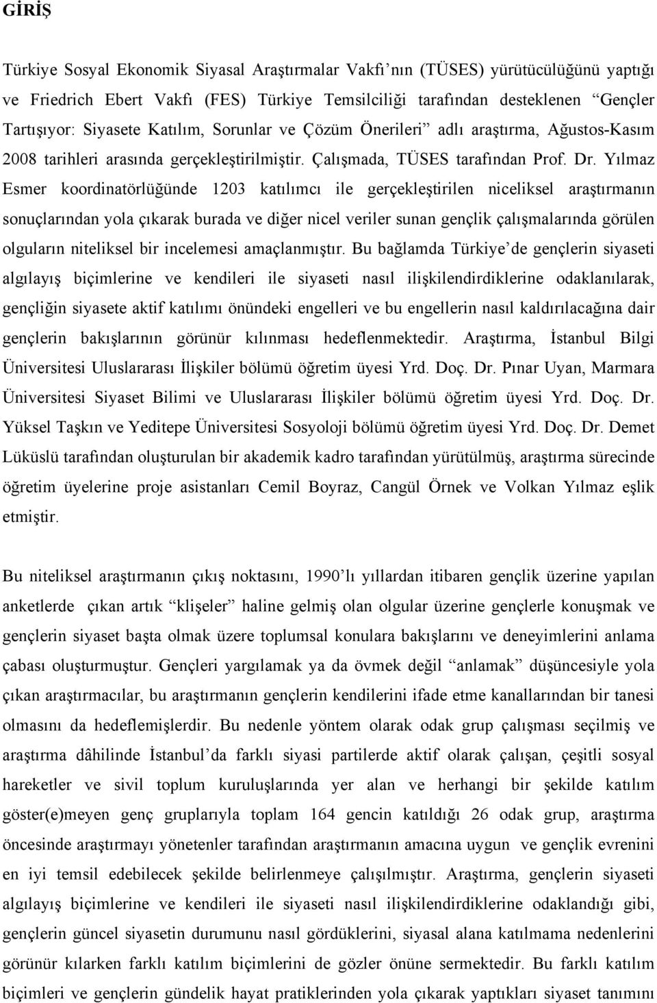 Yılmaz Esmer koordinatörlüğünde 1203 katılımcı ile gerçekleştirilen niceliksel araştırmanın sonuçlarından yola çıkarak burada ve diğer nicel veriler sunan gençlik çalışmalarında görülen olguların