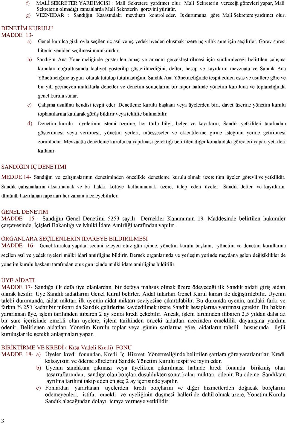 DENETİM KURULU MADDE 13- a) Genel kurulca gizli oyla seçilen üç asıl ve üç yedek üyeden oluşmak üzere üç yıllık süre için seçilirler. Görev süresi bitenin yeniden seçilmesi mümkündür.