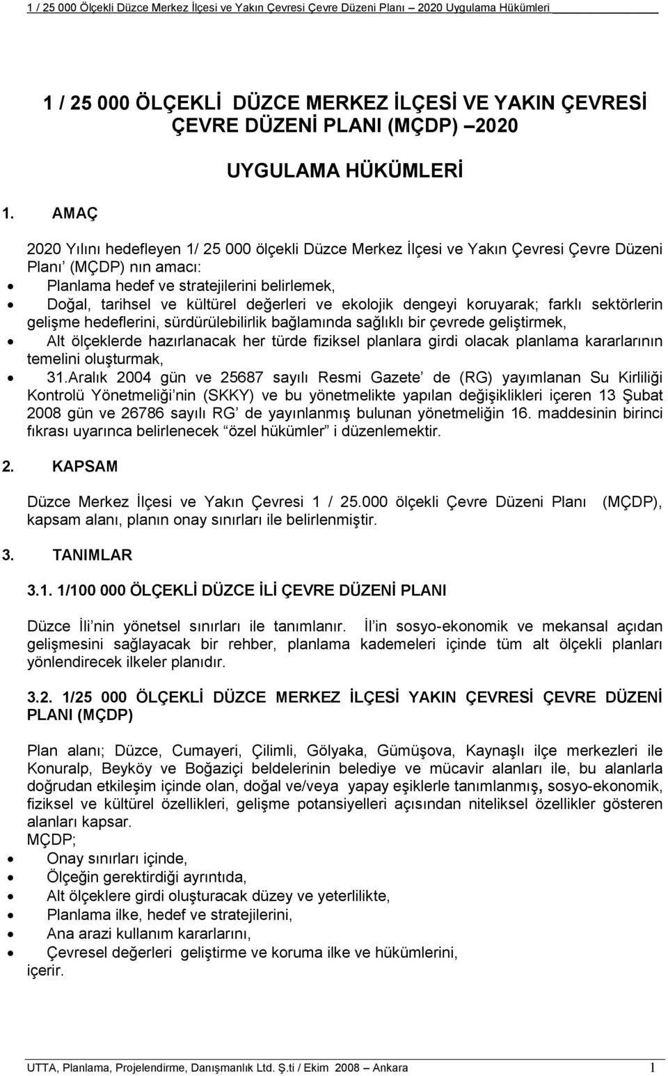 ve kültürel değerleri ve ekolojik dengeyi koruyarak; farklı sektörlerin gelişme hedeflerini, sürdürülebilirlik bağlamında sağlıklı bir çevrede geliştirmek, Alt ölçeklerde hazırlanacak her türde