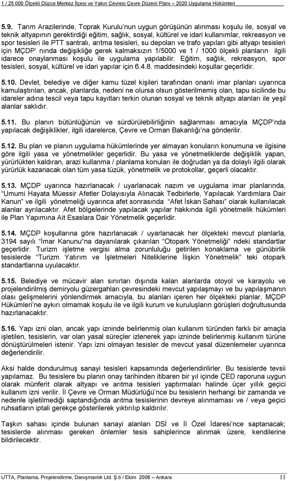 onaylanması koşulu ile uygulama yapılabilir. Eğitim, sağlık, rekreasyon, spor tesisleri, sosyal, kültürel ve idari yapılar için 6.4.8. maddesindeki koşullar geçerlidir. 5.10.