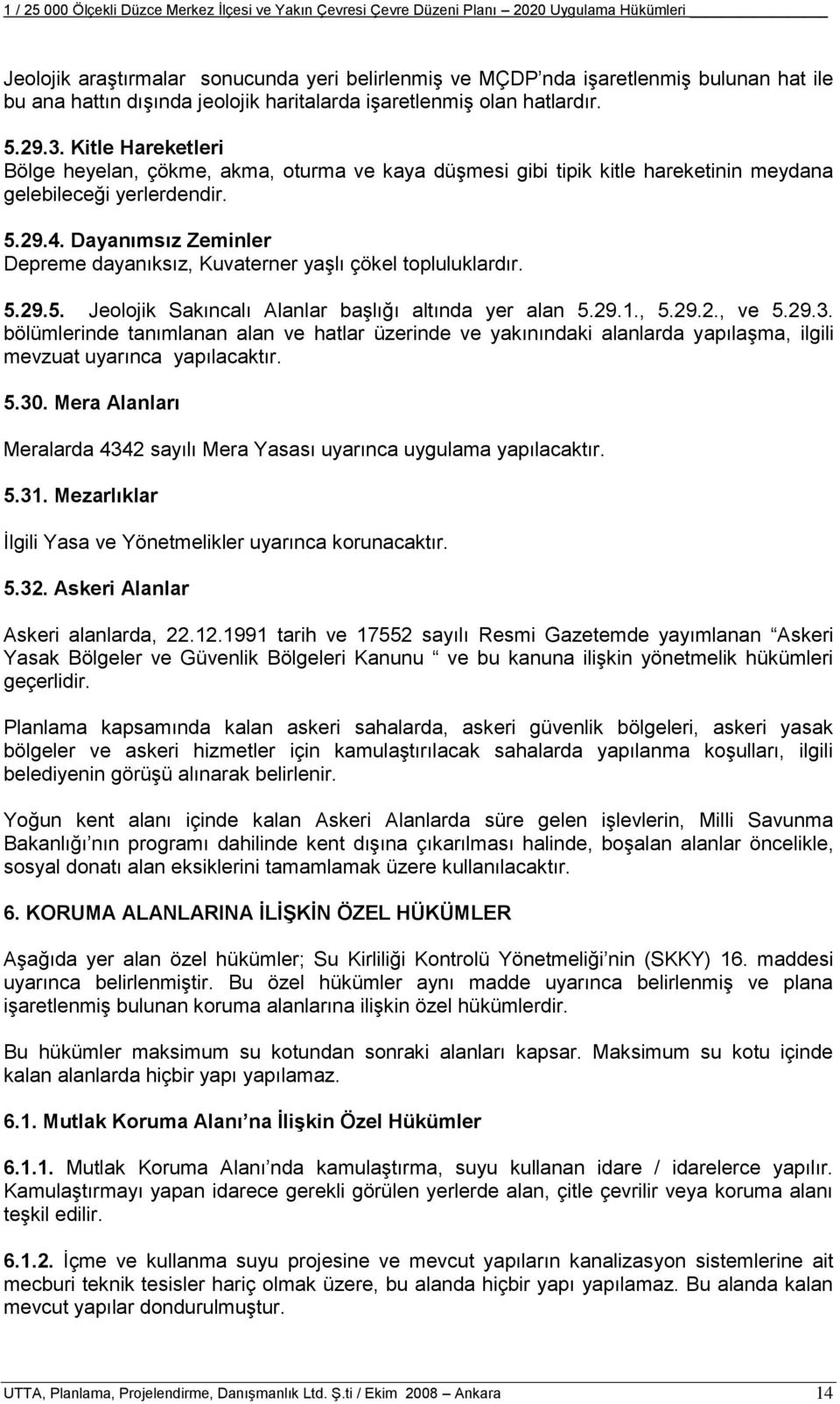 Dayanımsız Zeminler Depreme dayanıksız, Kuvaterner yaşlı çökel topluluklardır. 5.29.5. Jeolojik Sakıncalı Alanlar başlığı altında yer alan 5.29.1., 5.29.2., ve 5.29.3.