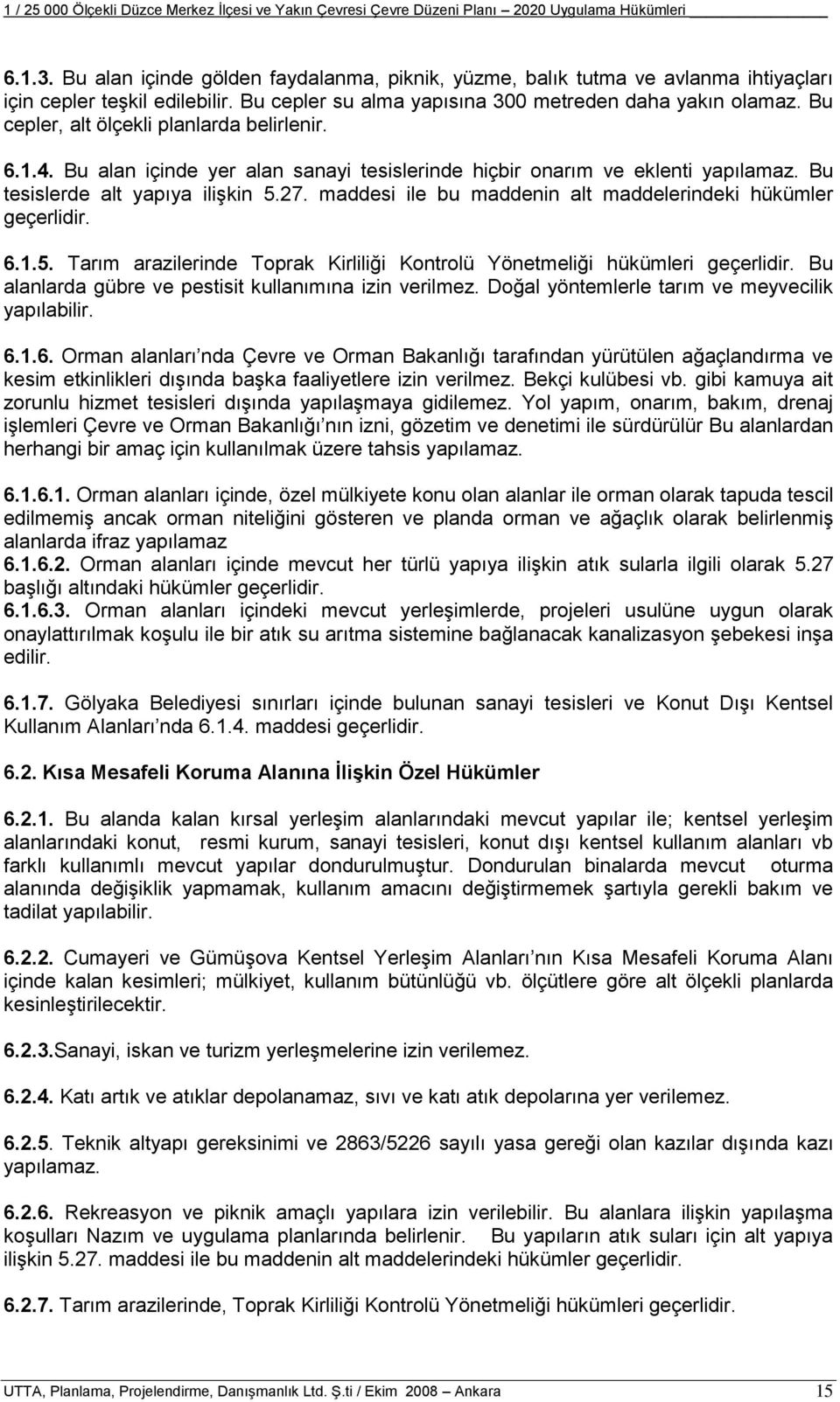 maddesi ile bu maddenin alt maddelerindeki hükümler geçerlidir. 6.1.5. Tarım arazilerinde Toprak Kirliliği Kontrolü Yönetmeliği hükümleri geçerlidir.