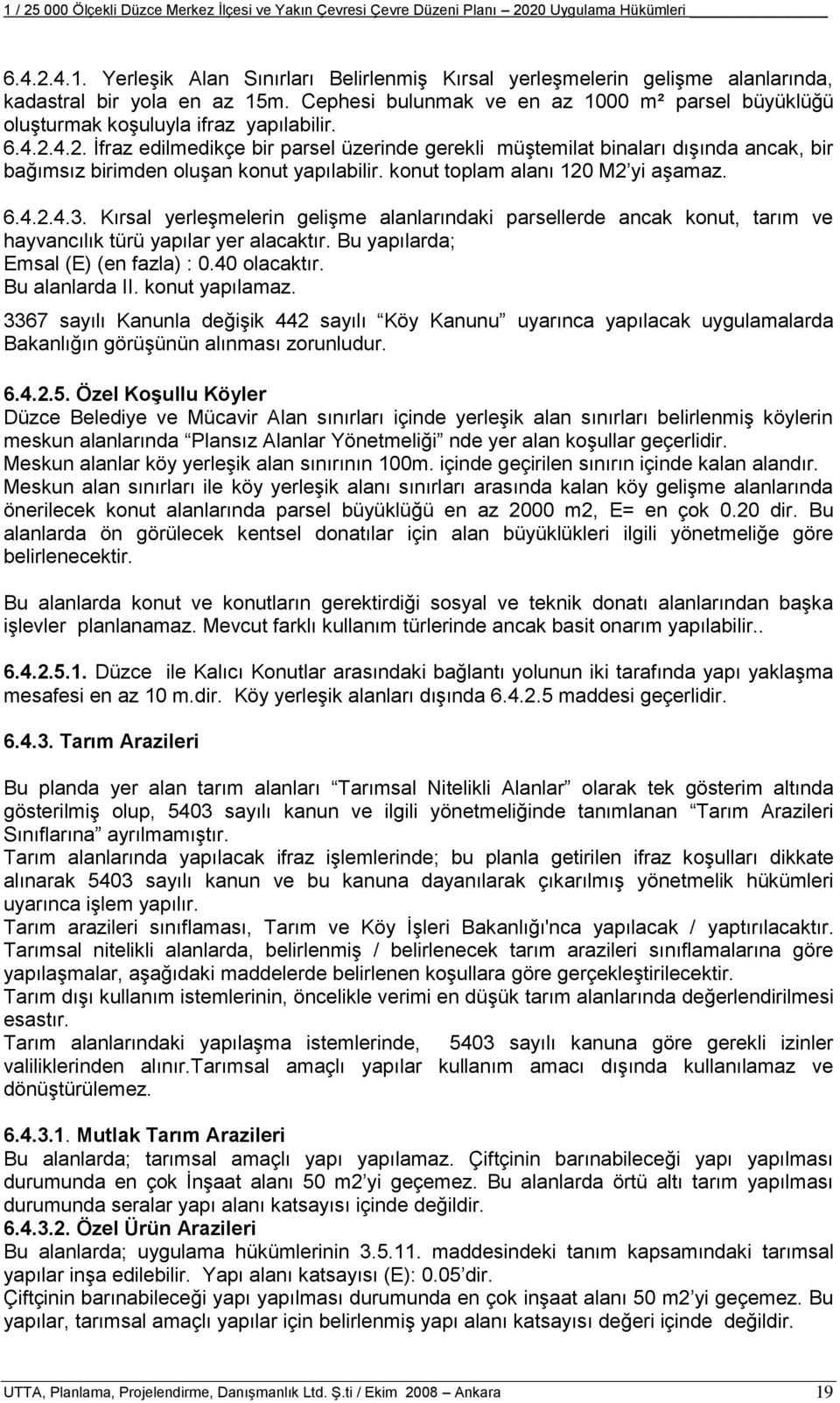 4.2. İfraz edilmedikçe bir parsel üzerinde gerekli müştemilat binaları dışında ancak, bir bağımsız birimden oluşan konut yapılabilir. konut toplam alanı 120 M2 yi aşamaz. 6.4.2.4.3.