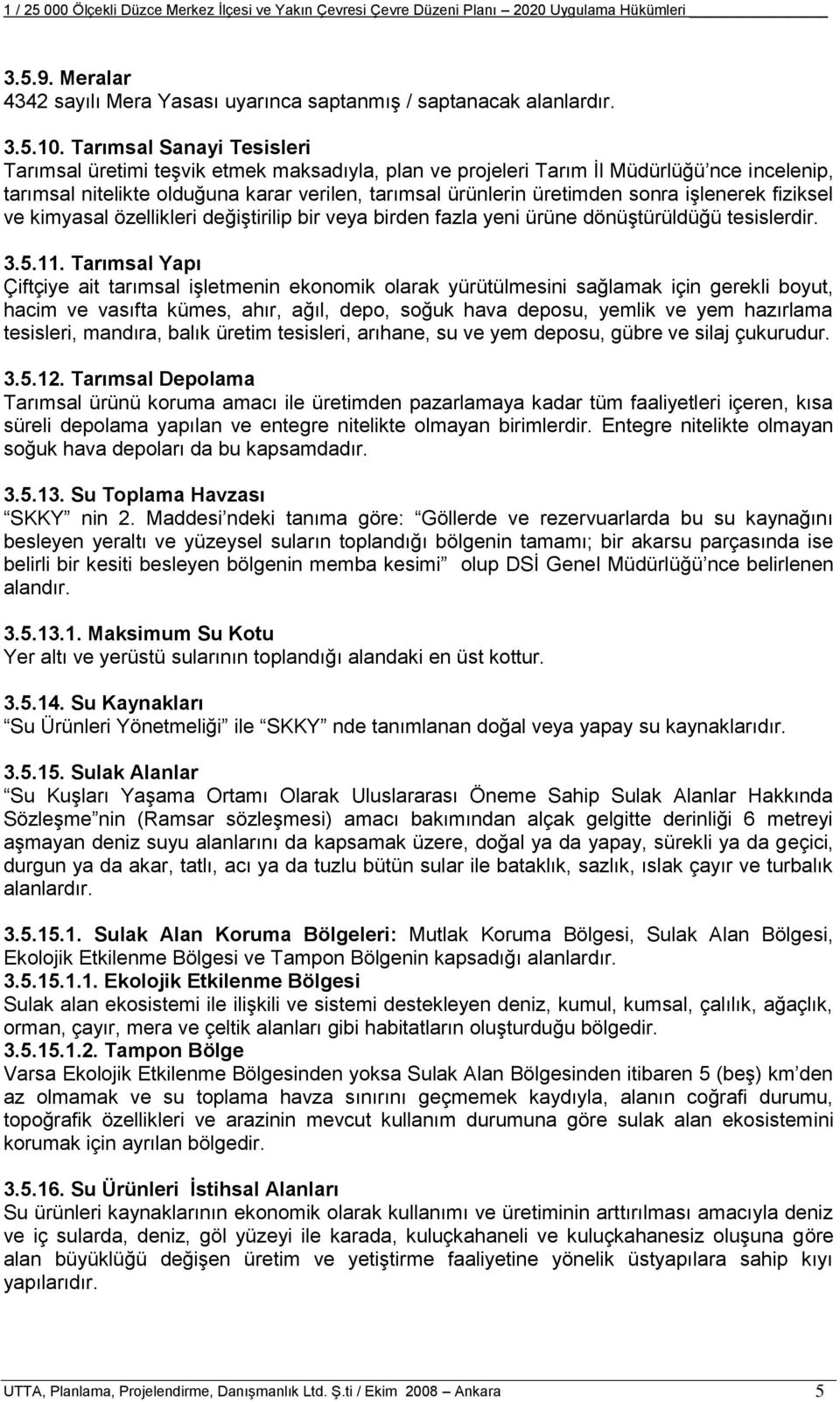 işlenerek fiziksel ve kimyasal özellikleri değiştirilip bir veya birden fazla yeni ürüne dönüştürüldüğü tesislerdir. 3.5.11.