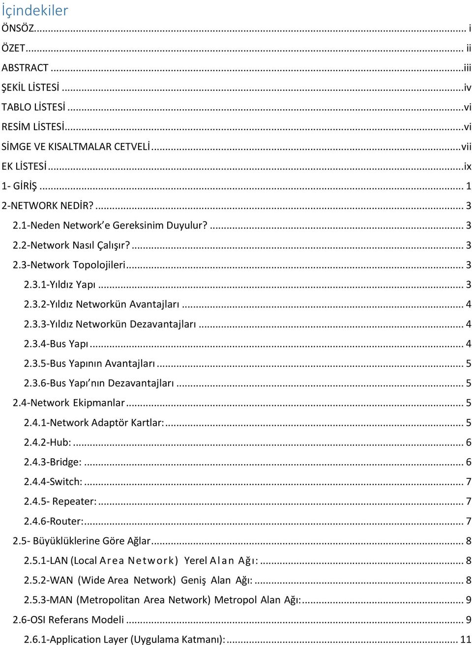 .. 4 2.3.4-Bus Yapı... 4 2.3.5-Bus Yapının Avantajları... 5 2.3.6-Bus Yapı nın Dezavantajları... 5 2.4-Network Ekipmanlar... 5 2.4.1-Network Adaptör Kartlar:... 5 2.4.2-Hub:... 6 2.4.3-Bridge:... 6 2.4.4-Switch:.