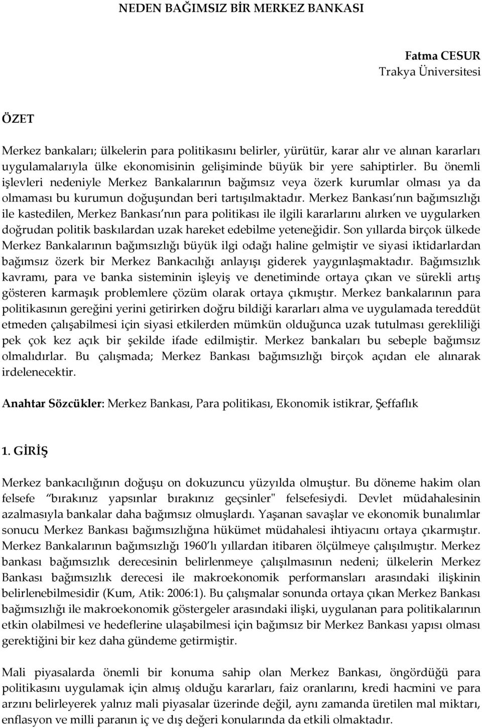 Merkez Bankası nın bağımsızlığı ile kastedilen, Merkez Bankası nın para politikası ile ilgili kararlarını alırken ve uygularken doğrudan politik baskılardan uzak hareket edebilme yeteneğidir.