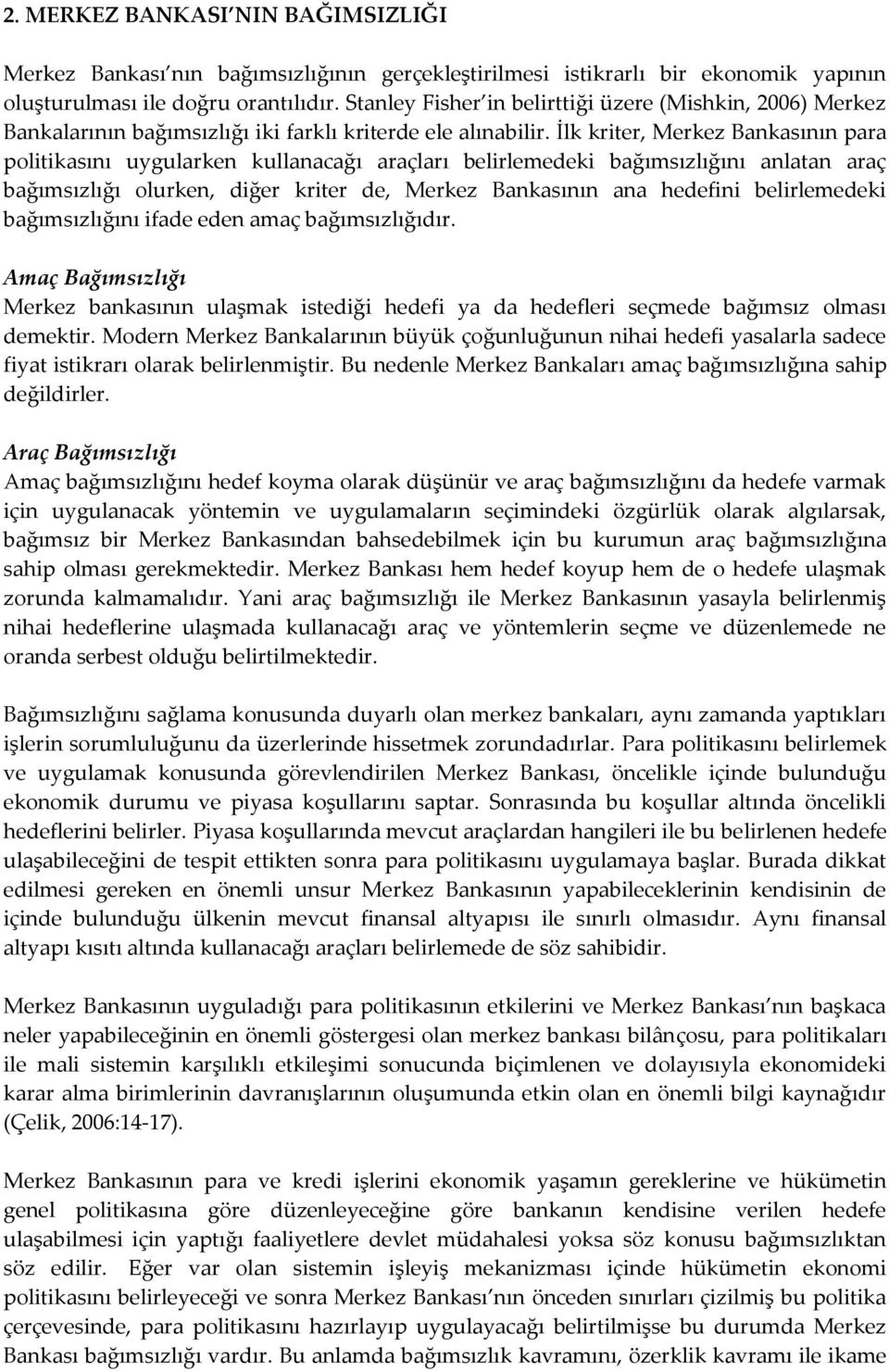 İlk kriter, Merkez Bankasının para politikasını uygularken kullanacağı araçları belirlemedeki bağımsızlığını anlatan araç bağımsızlığı olurken, diğer kriter de, Merkez Bankasının ana hedefini