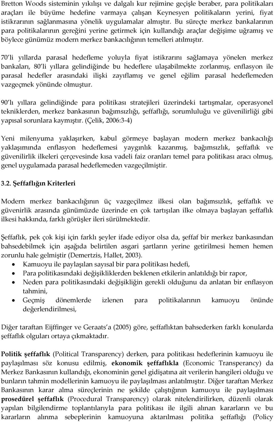 Bu süreçte merkez bankalarının para politikalarının gereğini yerine getirmek için kullandığı araçlar değişime uğramış ve böylece günümüz modern merkez bankacılığının temelleri atılmıştır.