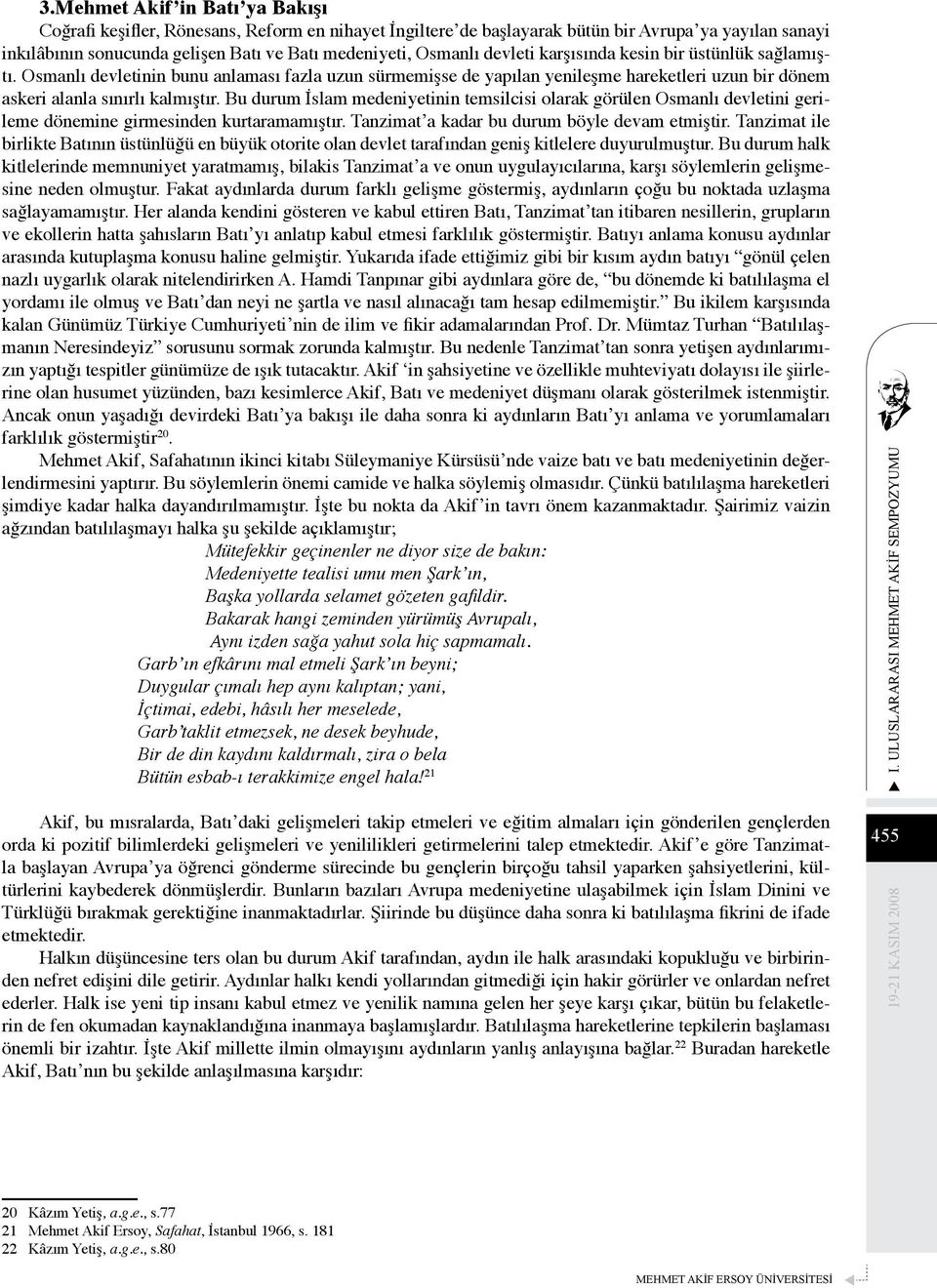 Bu durum İslam medeniyetinin temsilcisi olarak görülen Osmanlı devletini gerileme dönemine girmesinden kurtaramamıştır. Tanzimat a kadar bu durum böyle devam etmiştir.