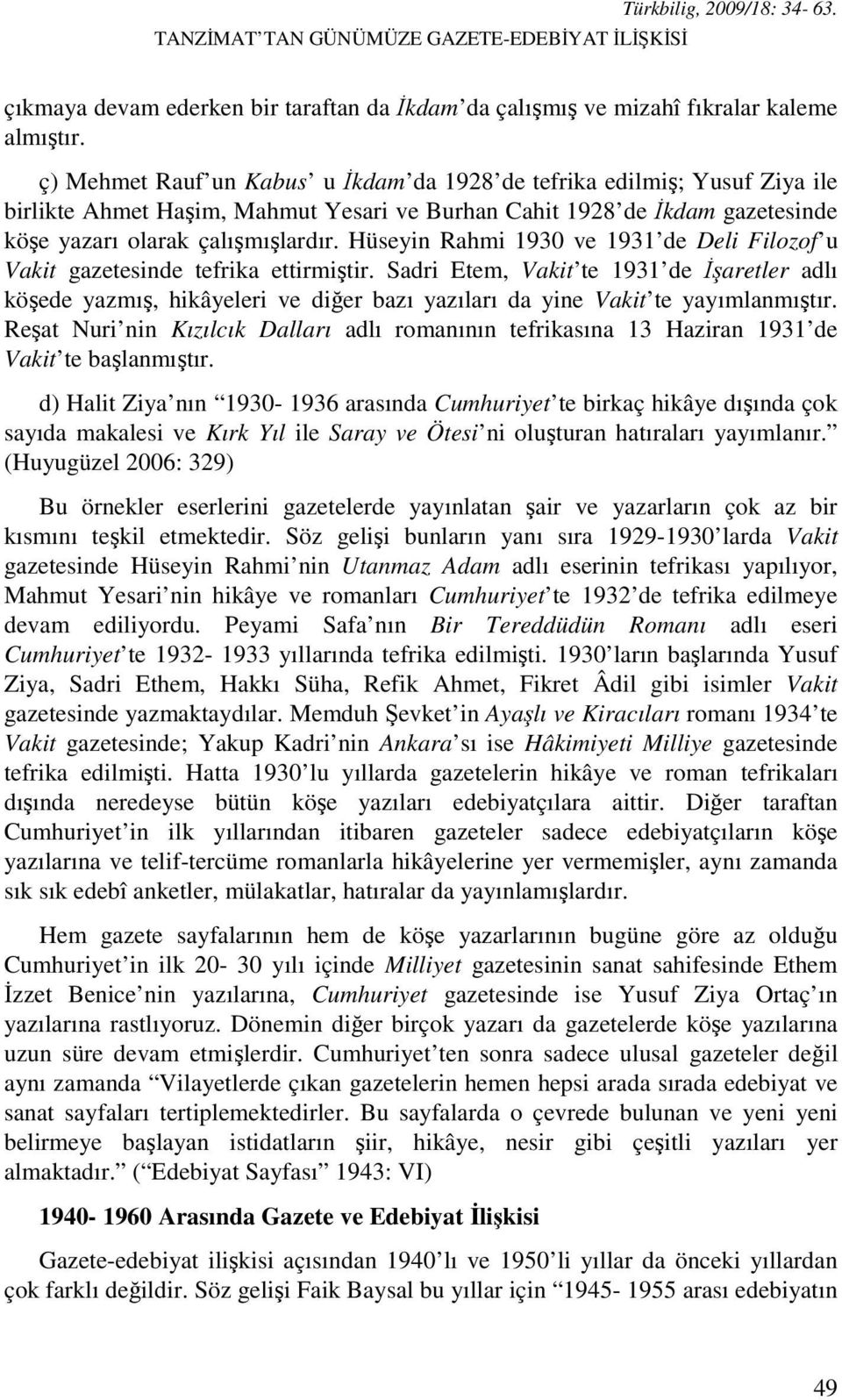 Hüseyin Rahmi 1930 ve 1931 de Deli Filozof u Vakit gazetesinde tefrika ettirmiştir.