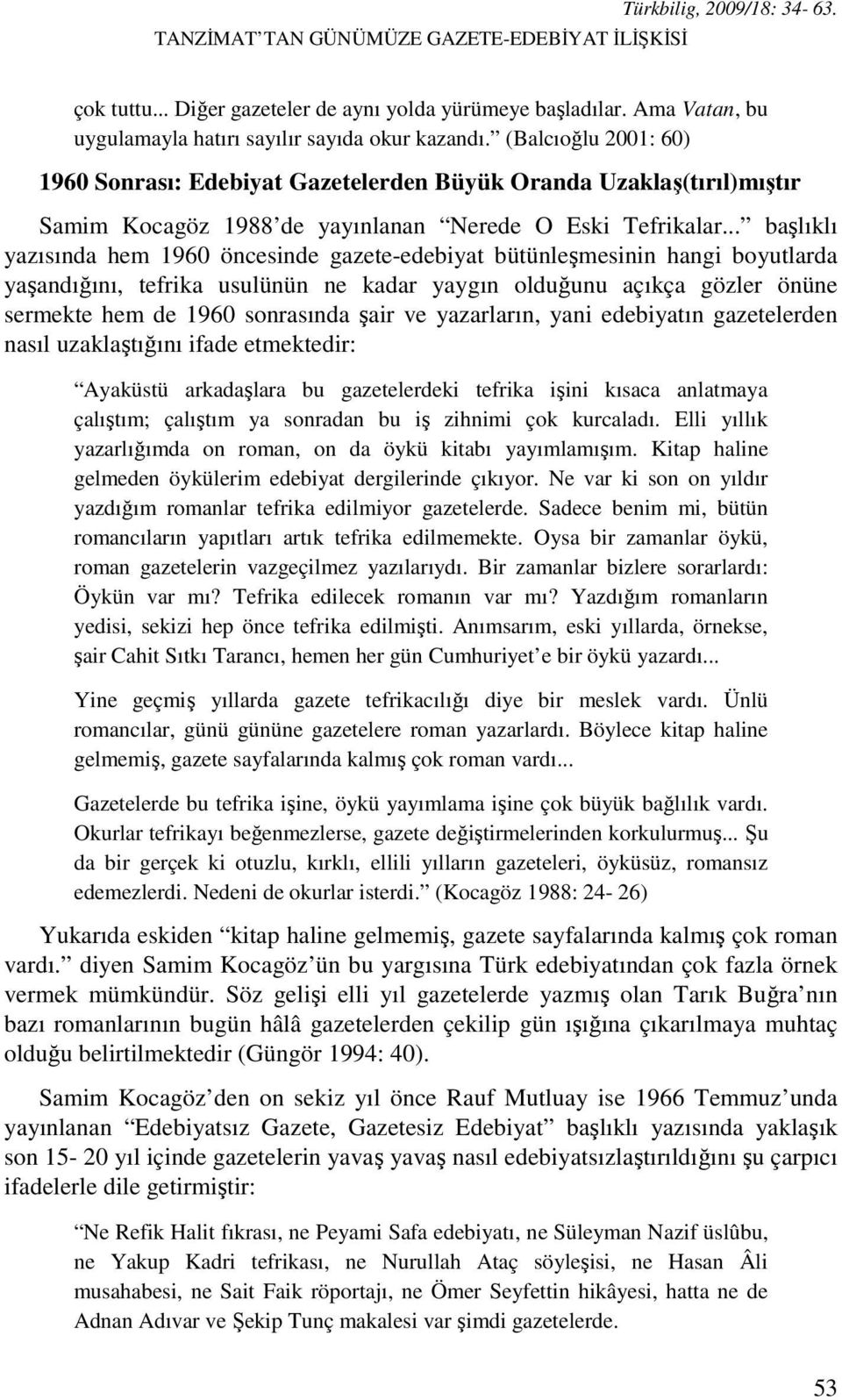 .. başlıklı yazısında hem 1960 öncesinde gazete-edebiyat bütünleşmesinin hangi boyutlarda yaşandığını, tefrika usulünün ne kadar yaygın olduğunu açıkça gözler önüne sermekte hem de 1960 sonrasında