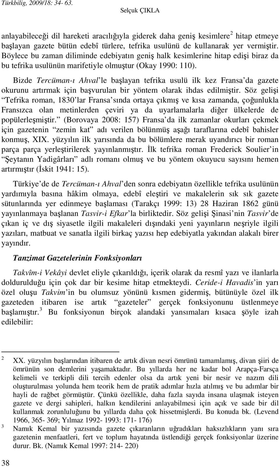 Böylece bu zaman diliminde edebiyatın geniş halk kesimlerine hitap edişi biraz da bu tefrika usulünün marifetiyle olmuştur (Okay 1990: 110).