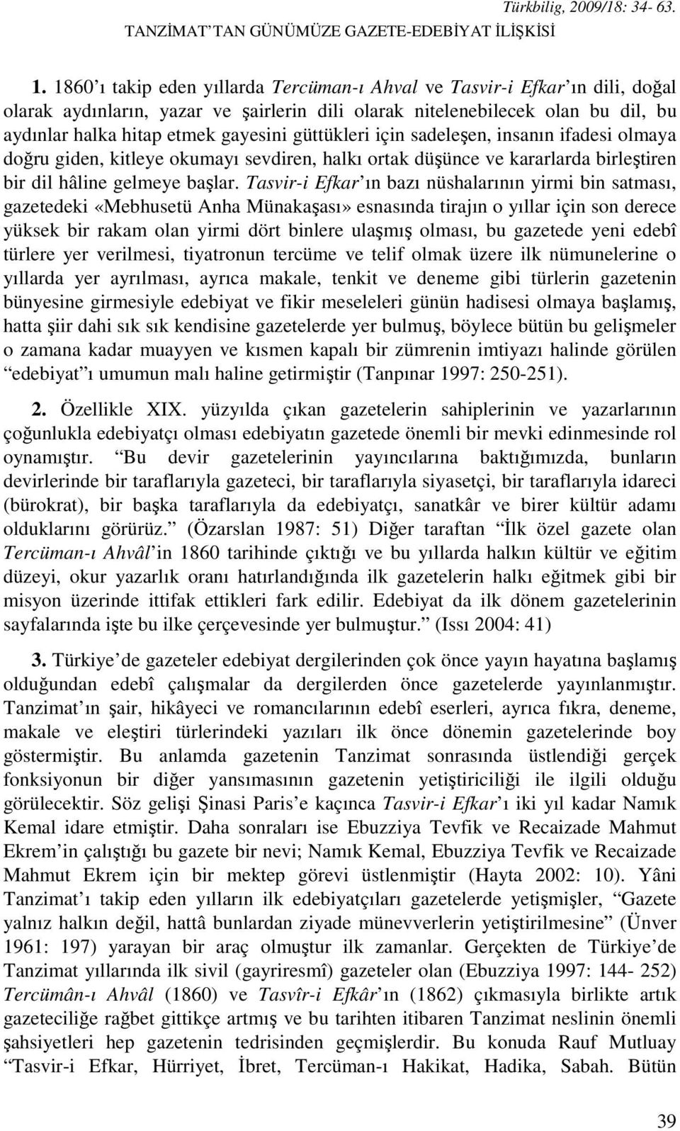 güttükleri için sadeleşen, insanın ifadesi olmaya doğru giden, kitleye okumayı sevdiren, halkı ortak düşünce ve kararlarda birleştiren bir dil hâline gelmeye başlar.