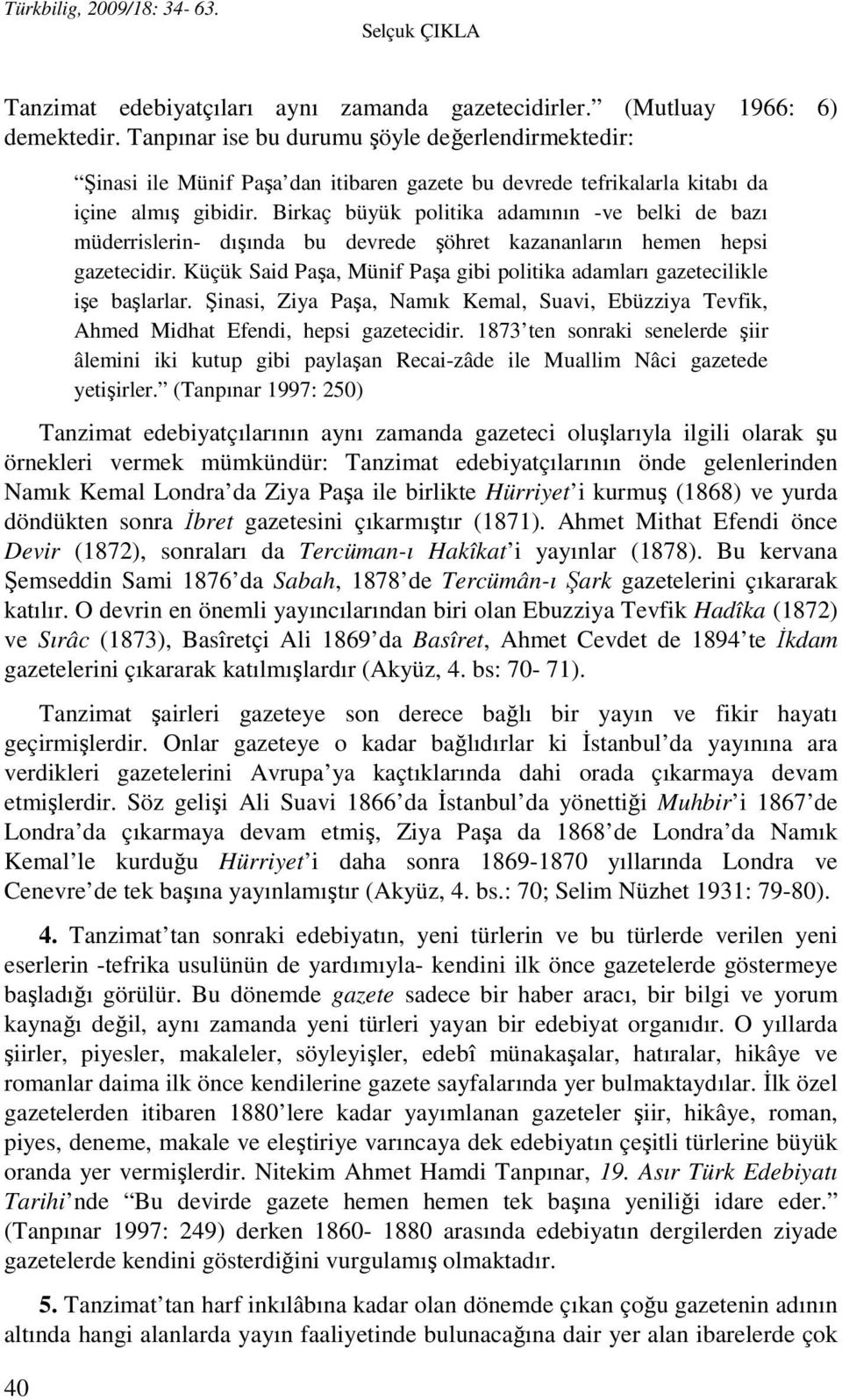 Birkaç büyük politika adamının -ve belki de bazı müderrislerin- dışında bu devrede şöhret kazananların hemen hepsi gazetecidir.