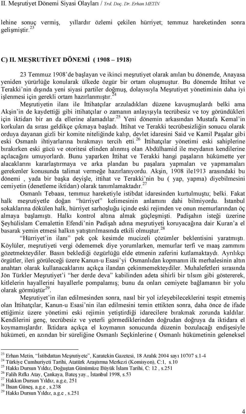 Bu dönemde İttihat ve Terakki nin dışında yeni siyasi partiler doğmuş, dolayısıyla Meşrutiyet yönetiminin daha iyi işlenmesi için gerekli ortam hazırlanmıştır.