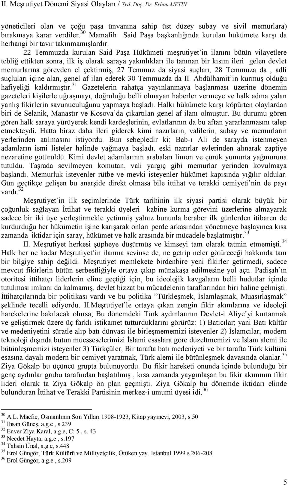 22 Temmuzda kurulan Said Paşa Hükümeti meşrutiyet in ilanını bütün vilayetlere tebliğ ettikten sonra, ilk iş olarak saraya yakınlıkları ile tanınan bir kısım ileri gelen devlet memurlarına görevden