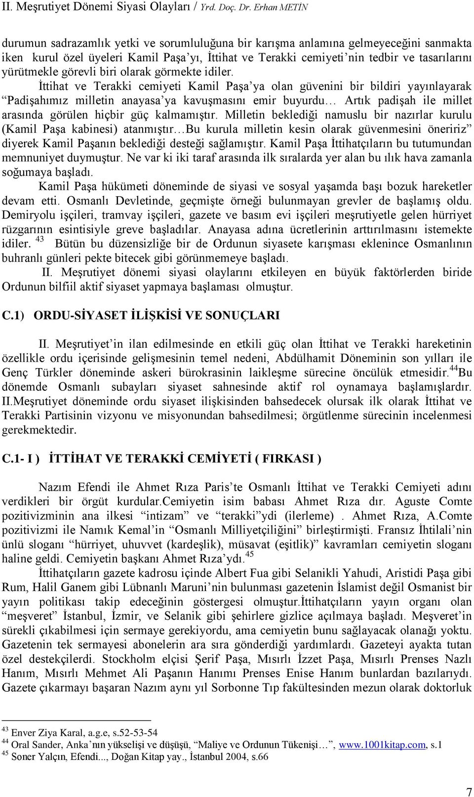 İttihat ve Terakki cemiyeti Kamil Paşa ya olan güvenini bir bildiri yayınlayarak Padişahımız milletin anayasa ya kavuşmasını emir buyurdu Artık padişah ile millet arasında görülen hiçbir güç