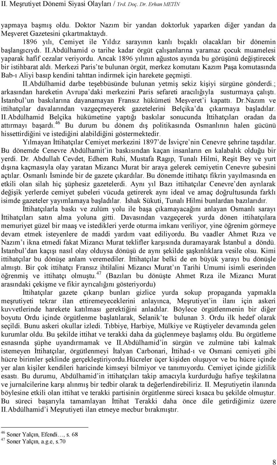 Ancak 1896 yılının ağustos ayında bu görüşünü değiştirecek bir istihbarat aldı.