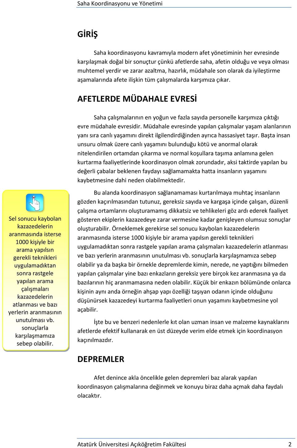 AFETLERDE MÜDAHALE EVRESİ Saha çalışmalarının en yoğun ve fazla sayıda personelle karşımıza çıktığı evre müdahale evresidir.