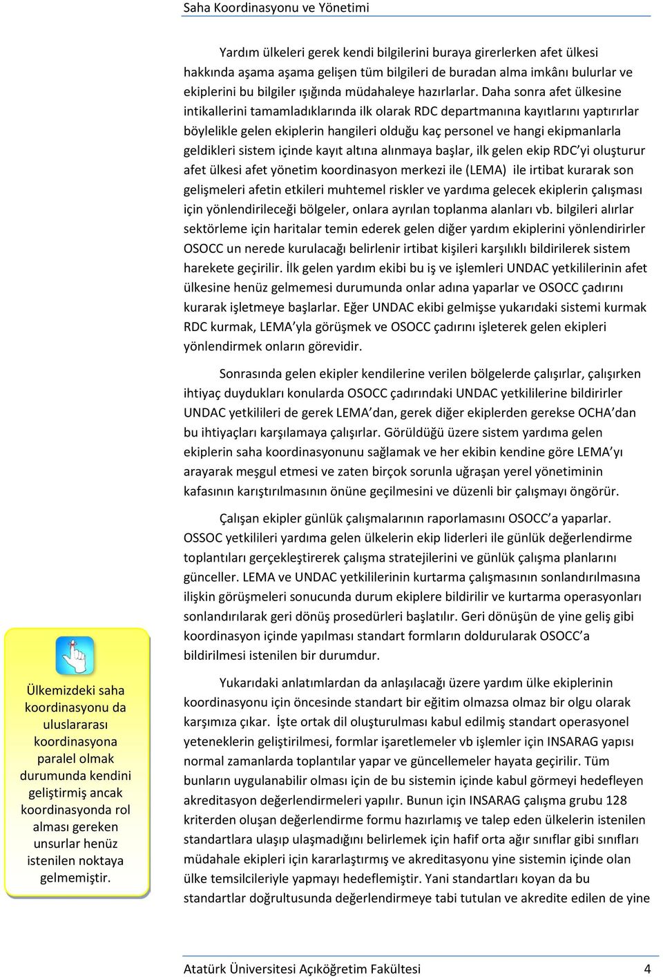 Daha sonra afet ülkesine intikallerini tamamladıklarında ilk olarak RDC departmanına kayıtlarını yaptırırlar böylelikle gelen ekiplerin hangileri olduğu kaç personel ve hangi ekipmanlarla geldikleri