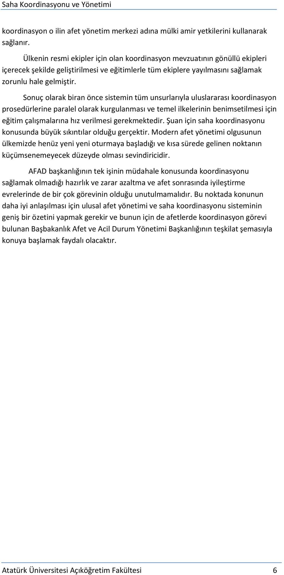 Sonuç olarak biran önce sistemin tüm unsurlarıyla uluslararası koordinasyon prosedürlerine paralel olarak kurgulanması ve temel ilkelerinin benimsetilmesi için eğitim çalışmalarına hız verilmesi