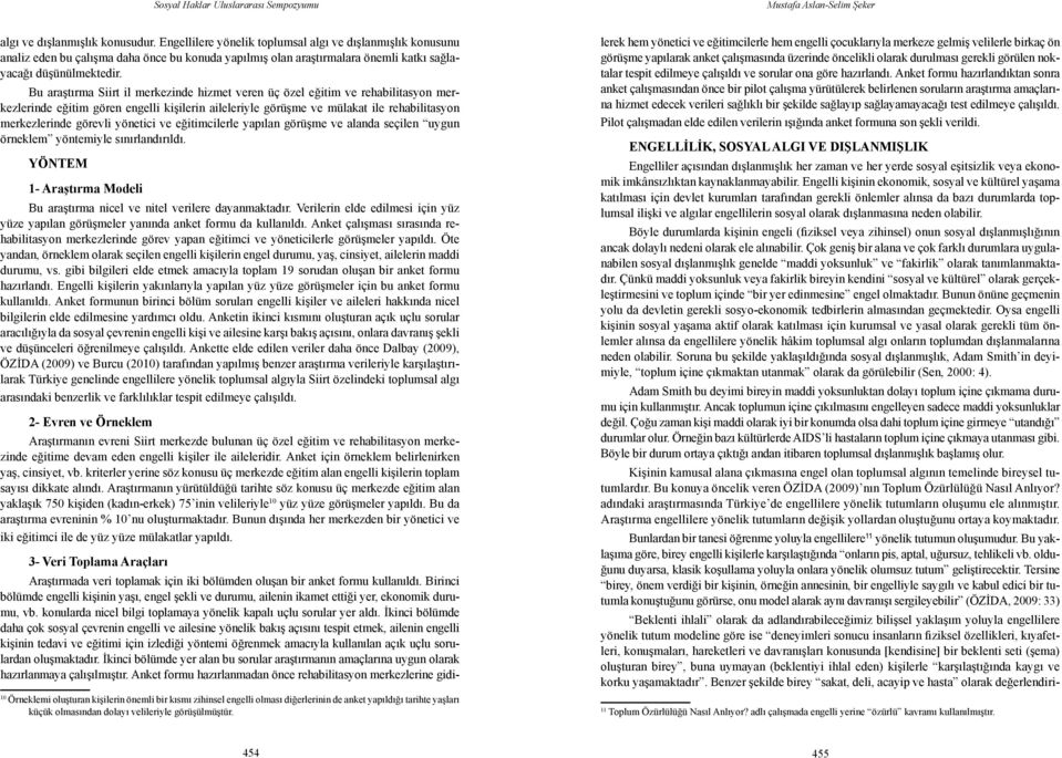 Bu araştırma Siirt il merkezinde hizmet veren üç özel eğitim ve rehabilitasyon merkezlerinde eğitim gören engelli kişilerin aileleriyle görüşme ve mülakat ile rehabilitasyon merkezlerinde görevli