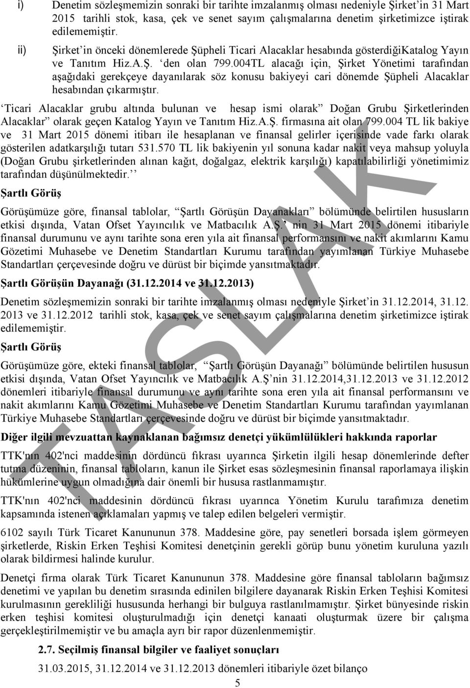 004TL alacağı için, Şirket Yönetimi tarafından aşağıdaki gerekçeye dayanılarak söz konusu bakiyeyi cari dönemde Şüpheli Alacaklar hesabından çıkarmıştır.