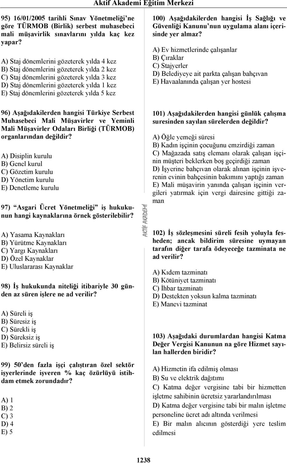 yılda 5 kez 100) Aşağıdakilerden hangisi İş Sağlığı ve Güvenliği Kanunu nun uygulama alanı içerisinde yer almaz?