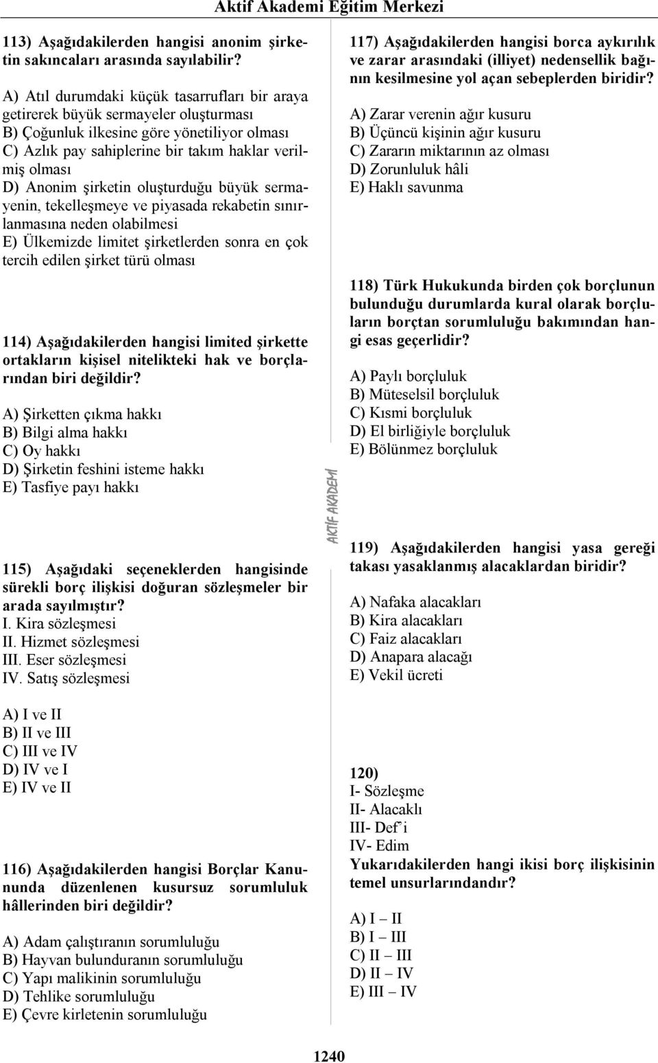 şirketin oluşturduğu büyük sermayenin, tekelleşmeye ve piyasada rekabetin sınırlanmasına neden olabilmesi E) Ülkemizde limitet şirketlerden sonra en çok tercih edilen şirket türü olması 114)