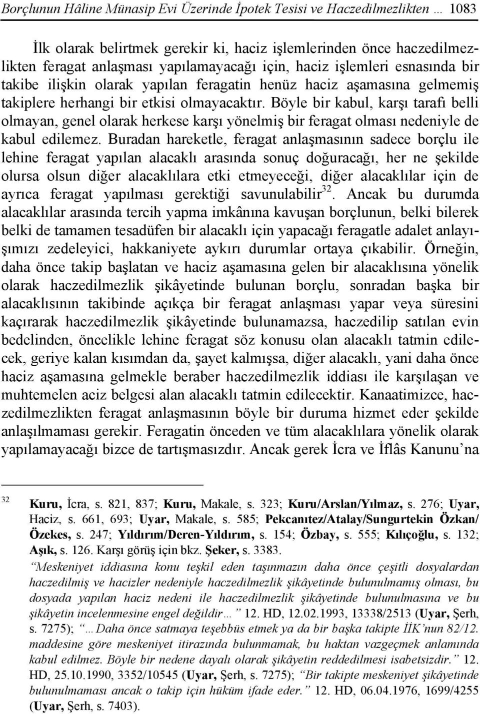 Böyle bir kabul, karşı tarafı belli olmayan, genel olarak herkese karşı yönelmiş bir feragat olması nedeniyle de kabul edilemez.