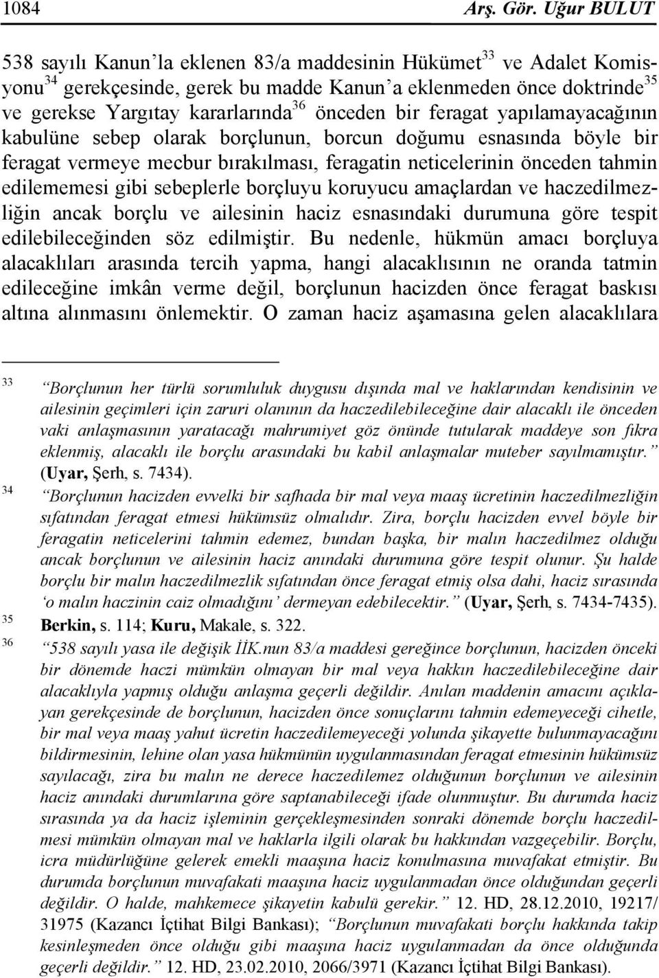 bir feragat yapılamayacağının kabulüne sebep olarak borçlunun, borcun doğumu esnasında böyle bir feragat vermeye mecbur bırakılması, feragatin neticelerinin önceden tahmin edilememesi gibi sebeplerle