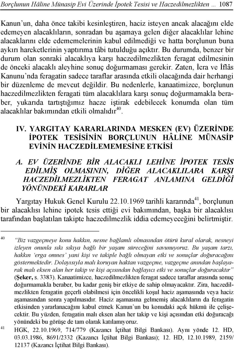 Bu durumda, benzer bir durum olan sonraki alacaklıya karşı haczedilmezlikten feragat edilmesinin de önceki alacaklı aleyhine sonuç doğurmaması gerekir.